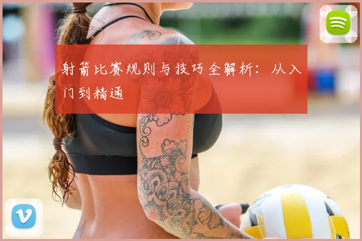 射箭比赛规则与技巧全解析：从入门到精通