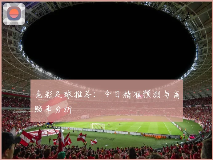 竞彩足球推荐:今日精准预测与高赔率分析