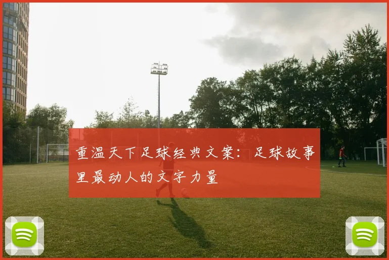 重温天下足球经典文案:足球故事里最动人的文字力量