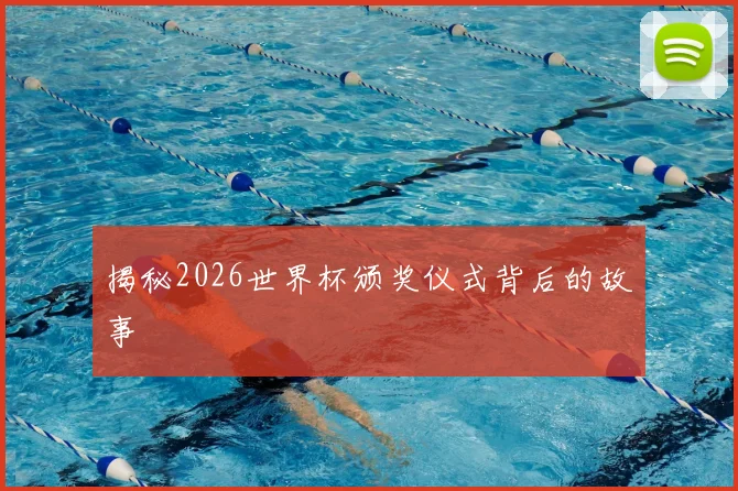 揭秘2026世界杯颁奖仪式背后的故事