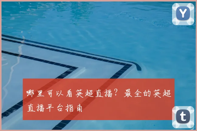 哪里可以看英超直播?最全的英超直播平台指南